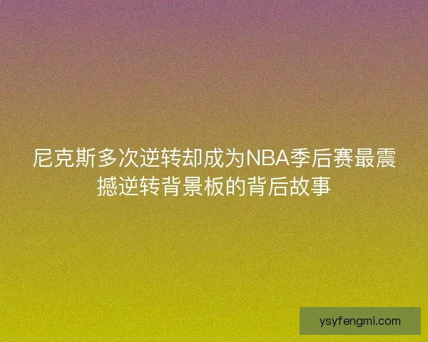 尼克斯多次逆转却成为NBA季后赛最震撼逆转背景板的背后故事