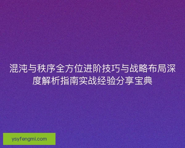 混沌与秩序全方位进阶技巧与战略布局深度解析指南实战经验分享宝典