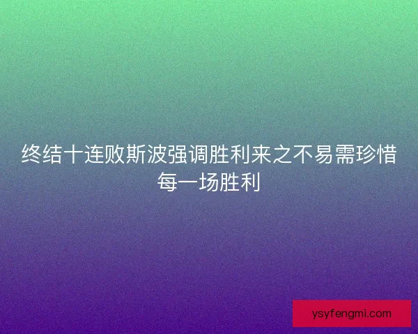终结十连败斯波强调胜利来之不易需珍惜每一场胜利